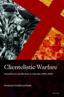 Clientelistic warfare : paramilitaries and the state in Colombia (1982-2007) /