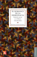 El romance de la democracia : rebeldía sumisa en el México contemporáneo /