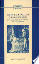 Medicine and morals in the Enlightenment : John Gregory, Thomas Percival and Benjamin Rush /