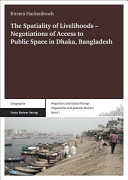 The spatiality of livelihoods : negotiations of access to public space in Dhaka, Bangladesh /