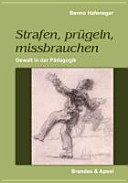 Strafen, prügeln, missbrauchen : Gewalt in der Pädagogik /