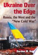 Ukraine over the edge : Russia, the West and the "new Cold War" /