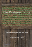 Die Dorfgeschichte : Unterhaltungen mit der Zeit /