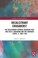 Recalcitrant crusaders? : the relationship between Southern Italy and Sicily, crusading and the crusader states, c. 1060-1198 /