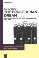 The proletarian dream : socialism, culture, and emotion in Germany, 1863-1933 /