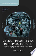 Musical revolutions in German culture : musicking against the grain, 1800-1980 /
