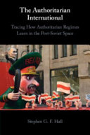 The authoritarian international : tracing how authoritarian regimes learn in the post-Soviet space /