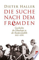 Die Suche nach dem Fremden : Geschichte der Ethnologie in der Bundesrepublik 1945-1990 /