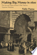 Making big money in 1600 : the life and times of Isma�il Abu Taqiyya, Egyptian merchant /