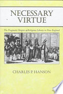 Necessary virtue : the pragmatic origins of religious liberty in New England /