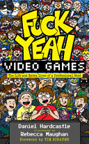 Fuck yeah, video games : the life and extra lives of a professional nerd /