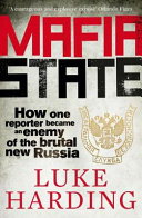 Mafia state : how one reporter became an enemy of the brutal new Russia /