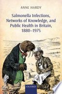 Salmonella infections, networks of knowledge, and public health in Britain, 1880-1975 /