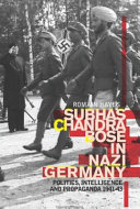 Subhas Chandra Bose in Nazi Germany : politics, intelligence and propaganda, 1941-1943 /