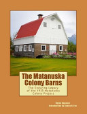 The Matanuska Colony barns : the enduring legacy of the 1935 Matanuska Colony Project /