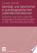 Identität und Geschichte in autobiographischen Lebenskonstruktionen : jüdische und nicht-jüdische Vergangenheitsbearbeitungen in Ost- und Westdeutschland /