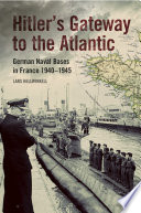 Hitler's gateway to the Atlantic : German naval bases in France 1940-1945 /