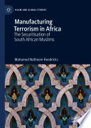 Manufacturing terrorism in Africa : the securitisation of South African Muslims /