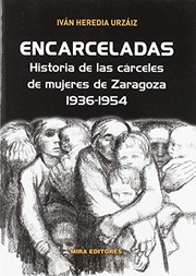 Encarceladas : historia de las cárceles de mujeres de Zaragoza, 1936-1954 /