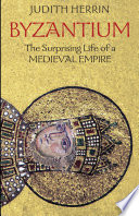 Byzantium : the surprising life of a medieval empire /