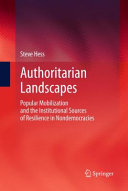 Authoritarian landscapes : popular mobilization and the institutional sources of resilience in nondemocracies /