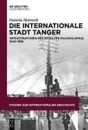 Die internationale Stadt Tanger : Infrastrukturen des geteilten Kolonialismus, 1840-1956 /