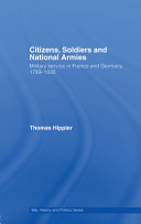 Citizens, soldiers and national armies : military service in France and Germany, 1789-1830 /