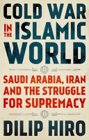 Cold war in the Islamic world : Saudi Arabia, Iran and the struggle for supremacy /
