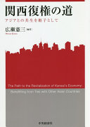 Kansai fukken no michi : Ajia to no kyōsei o teko to shite = The path to the revitalization of Kansai's economy : benefitting from ties with other Asian countries /