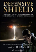 Defensive shield : an Israeli special forces commander on the front line of counterterrorism /