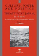 Culture, power and politics in treaty-port Japan, 1854-1899 : key papers, press and contemporary writings /