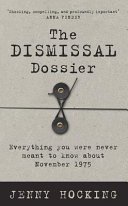 The dismissal dossier : everything you were never meant to know about November 1975 /