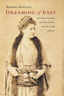 Dreaming of East : western women and the exotic allure of the Orient /