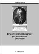 Johann Friedrich Eosander genannt von Göthe (1669-1728) : Anmerkungen zu Karriere und Werk des Architekten, Ingenieurs und Hofmannes am Hof Friedrichs I. in Preussen /
