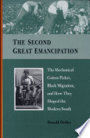 The second great emancipation : the mechanical cotton picker, Black migration, and how they shaped the modern South /