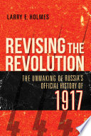 Revising the revolution : the unmaking of Russia's official history of 1917 /