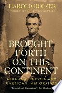 Brought forth on this continent : Abraham Lincoln and American immigration /