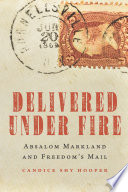 Delivered under fire : Absalom Markland and freedom's mail /