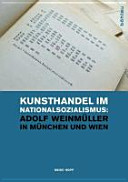 Kunsthandel im Nationalsozialismus : Adolf Weinm�uller in M�unchen und Wien /