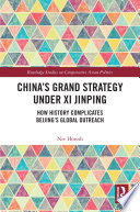 China's grand strategy under Xi Jinping : how history complicates Beijing's global outreach /