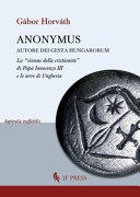 Anonymus autore dei Gesta Hungarorum : la "visione della cristianità" di Papa Innocenzo III e le terre di Ungheria /