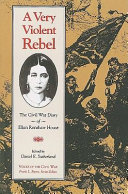 A very violent rebel : the Civil War diary of Ellen Renshaw House /