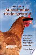 Tales from the sustainable underground : a wild journey with people who care more about the planet than the law /