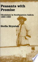Peasants with promise : Ukrainians in southeastern Galicia, 1880-1900 /