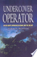 Undercover operator : wartime experiences with SOE in France and the Far East /