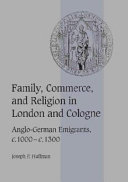 Family, commerce, and religion in London and Cologne : Anglo-German emigrants, c. 1000-c. 1300 /
