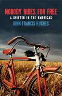 Nobody rides for free : a drifter in the Americas /