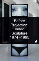 Before projection : video sculpture 1974-1995 /