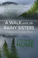 A walk with the rainy sisters : in praise of British Columbia's places /