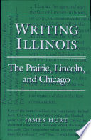 Writing Illinois : the prairie, Lincoln, and Chicago /